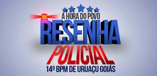 Resenha Policial: As notícias de Uruaçu e região no âmbito do 14º BPM de Uruaçu
